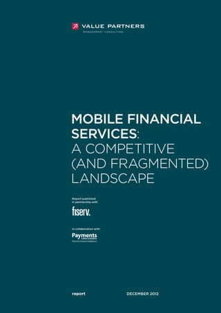report 			 december 2012
in collaboration with
Report published
in partnership with
Mobile Financial
Services:
A competitive
(and fragmented)
landscape
 