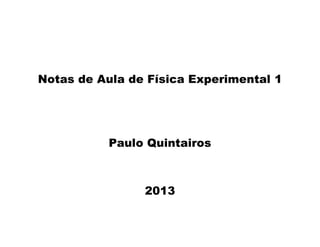 Notas de Aula de Física Experimental 1
Paulo Quintairos
2013
 