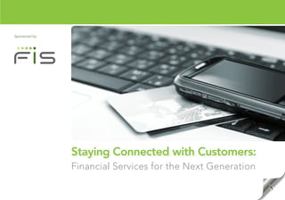Sponsored by




               Staying Connected with Customers:
               Financial Services for the Next Generation
 