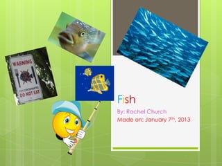 Fish
By: Rachel Church
Made on: January 7th, 2013
 