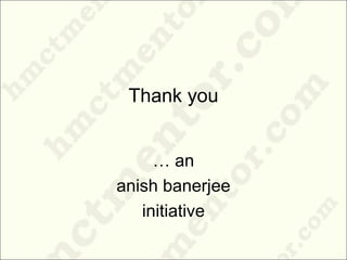 Thank you
… an
anish banerjee
initiative
 