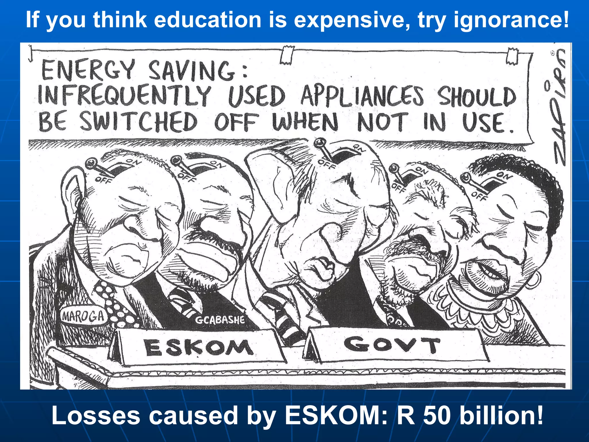 If you think education is expensive, try ignorance! Losses caused by ESKOM: R 50 billion! 