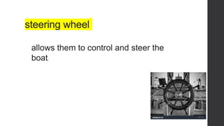 steering wheel
allows them to control and steer the
boat.
 