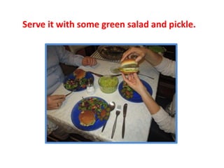 Serve it with some green salad and pickle.
 