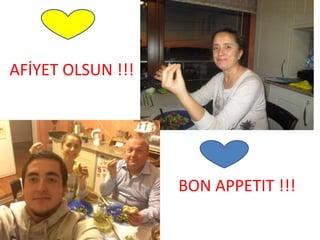 AFİYET OLSUN !!!
BON APPETIT !!!
 