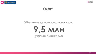 24
Объявления демонстрируются я для:
9,5 млн
украинцев в неделю
Охват
 