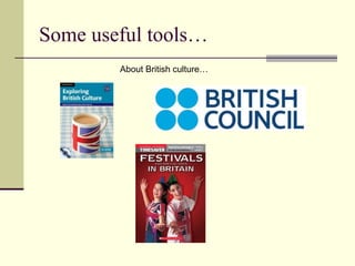 Some useful tools…
        About British culture…
 