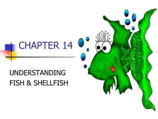 CHAPTER 14
UNDERSTANDING
FISH & SHELLFISH
 