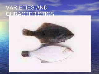 VARIETIES AND
CHRACTERISTICS
 