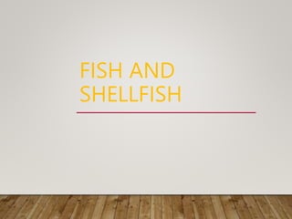 FISH AND
SHELLFISH
 