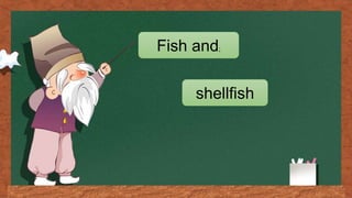 Fish and;
shellfish
 