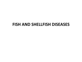 FISH AND SHELLFISH DISEASES
 