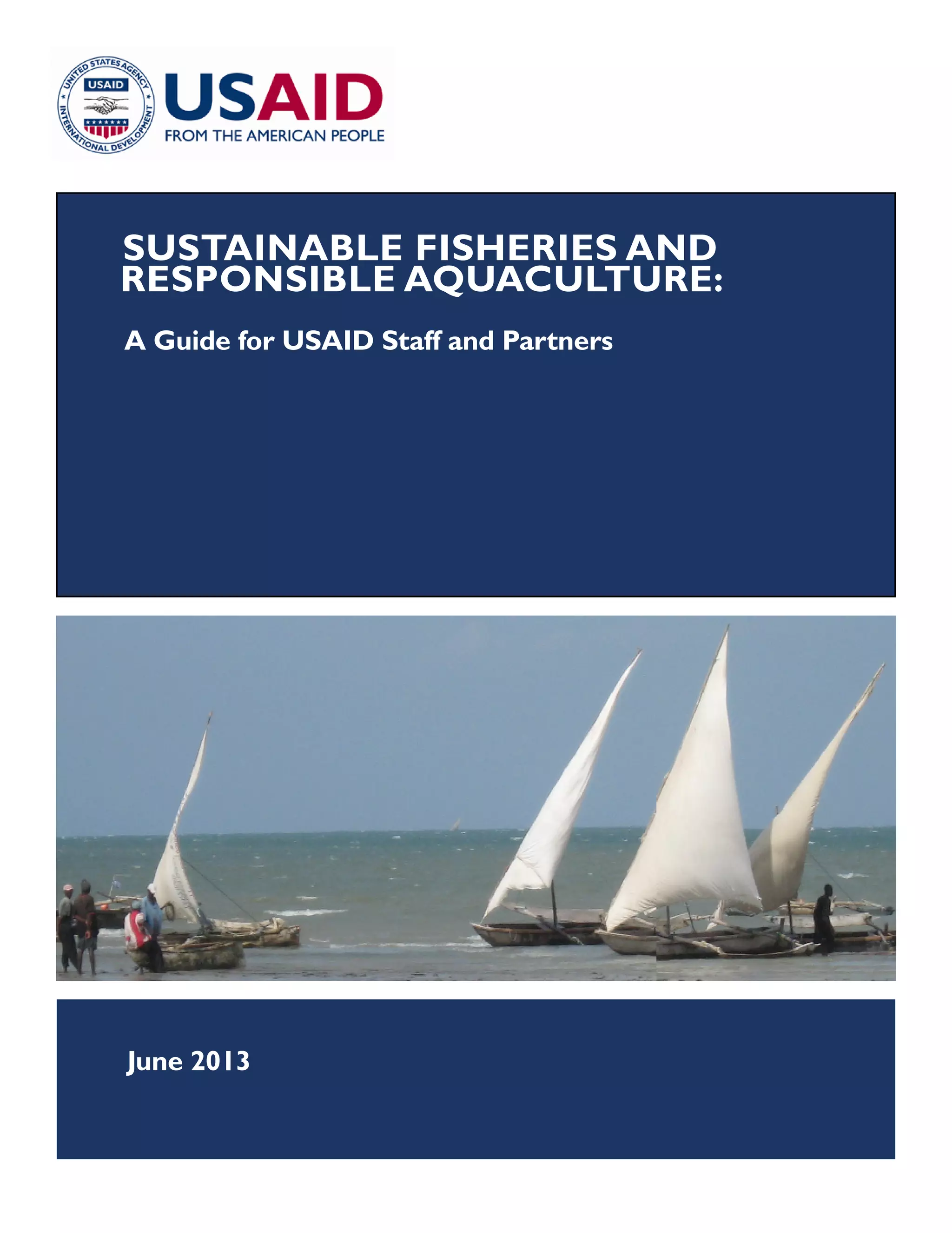 SUSTAINABLE FISHERIES AND
RESPONSIBLE AQUACULTURE:
A Guide for USAID Staff and Partners
June 2013
 