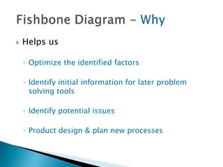  Helps us
◦ Optimize the identified factors
◦ Identify initial information for later problem
solving tools
◦ Identify potential issues
◦ Product design & plan new processes
 