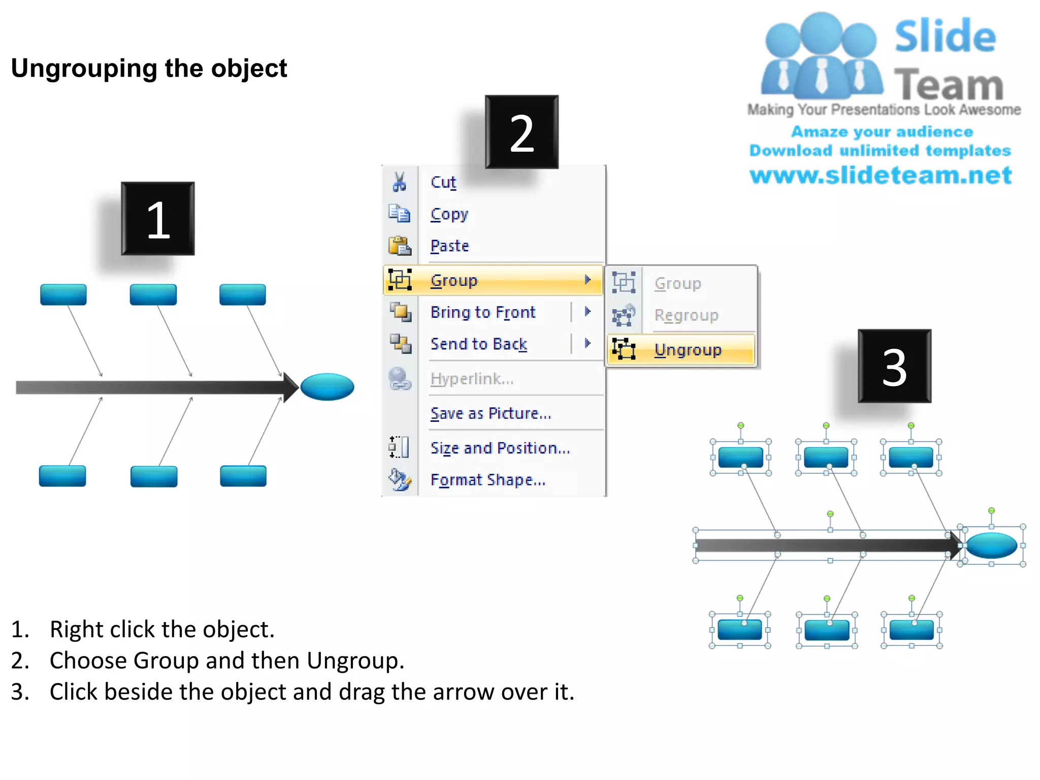 Ungrouping the object

                                               2
            1

                                                         3



1. Right click the object.
2. Choose Group and then Ungroup.
3. Click beside the object and drag the arrow over it.
 