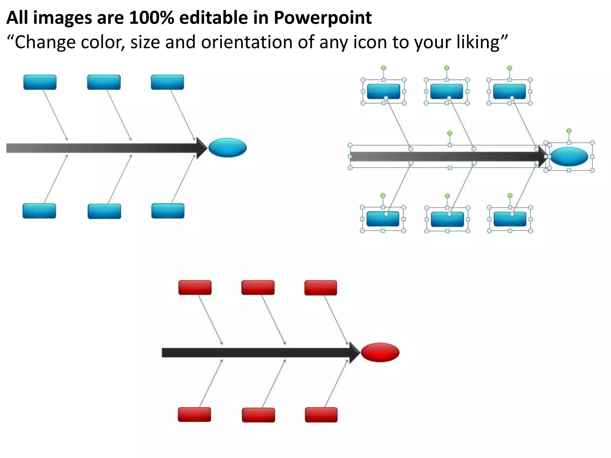 All images are 100% editable in Powerpoint
“Change color, size and orientation of any icon to your liking”
 