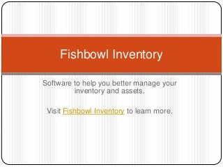 Fishbowl Inventory

   Software to help you better manage your
inventory and assets. Fishbowl also integrates
          with Quickbooks and UPS.

   Visit Fishbowl Inventory to learn more.
 