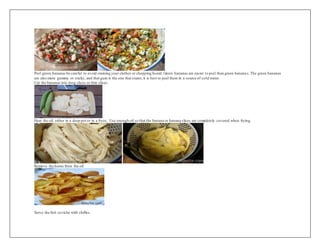 Peel green bananas be careful to avoid staining your clothes or chopping board. Green bananas are easier to peel than green bananas.The green bananas
are also more gummy or sticky, and that gum is the one that stains,it is best to peel them in a source of cold water.
Cut the bananas into long slices or thin slices.
Heat the oil, either in a deep pot or in a fryer,. Use enough oil so that the banana or banana slices are completely covered when frying.
Remove the horns from the oil
Serve the fish ceviche with chifles.
 