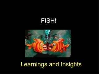 FISH! “I learned this much” Learnings and Insights 