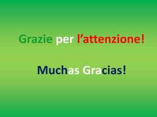 Grazie per l’attenzione!
Muchas Gracias!
 
