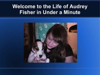 Welcome to the Life of Audrey Fisher in Under a Minute 