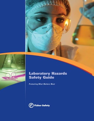Visit: www.fishersafety.com
Phone:1-800-772-6733
Laboratory Hazards
Safety Guide
Protecting What Matters Most
 