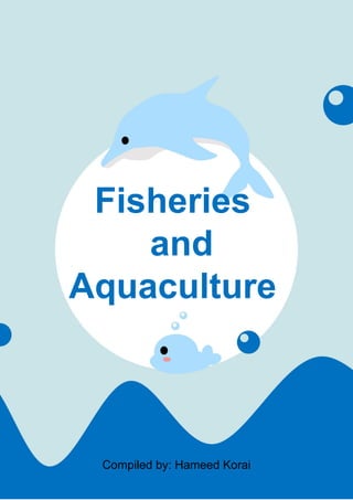 Fisheries
and
Aquaculture
Compiled by: Hameed Korai
 