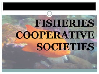 FISHERIES
COOPERATIVE
   SOCIETIES
 