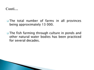  Inland fish farming is under the control of the
provincial governments.
 Supply seed, operate hatcheries, provide exten...