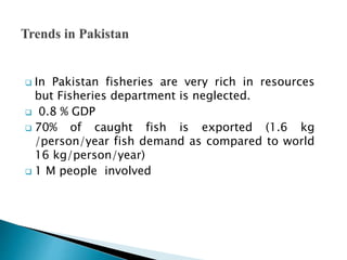  Fishery plays an important role in the national
economy.
 It provides employment to about 300,000
fishermen directly.
...