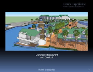 Firm’s Experience
                        PRIVATE DEVELOPER CLIENTS




Lighthouse Restaurant
     and Overlook




  OCAMPO & ASSOCIATES                               4
 