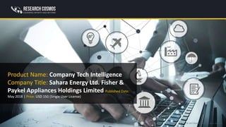 © 2017 ResearchFolks. All rights reserved.
Product Name: Company Tech Intelligence
Company Title: Sahara Energy Ltd. Fisher &
Paykel Appliances Holdings Limited Published Date:
May 2018 | Price: USD 150 (Single User License)
 
