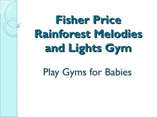 Fisher Price
Rainforest Melodies
 and Lights Gym

 Play Gyms for Babies
 