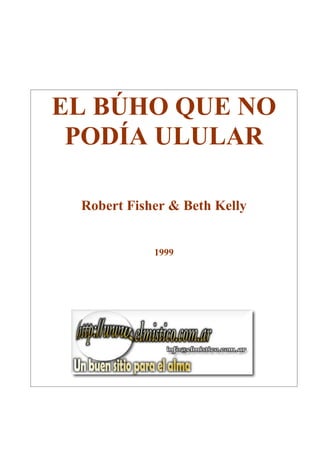EL BÚHO QUE NO
 PODÍA ULULAR

 Robert Fisher & Beth Kelly


            1999
 