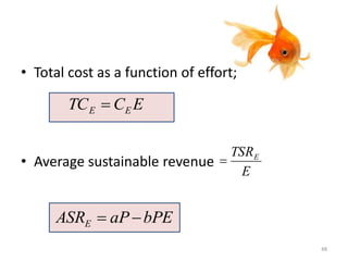 • Total cost as a function of effort;
• Average sustainable revenue
E
TSRE

ECTC EE 
bPEaPASRE 
48
 