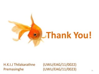Thank You!
H.K.I.J Thilakarathne (UWU/EAG/11/0022)
Premasinghe (UWU/EAG/11/0023) 75
 