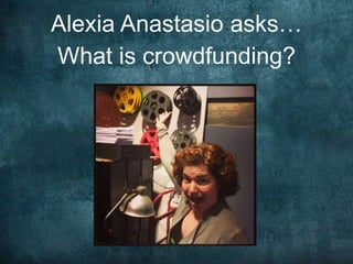 Alexia Anastasio asks…
What is crowdfunding?
 