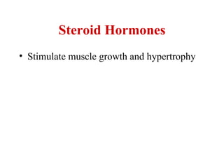 Steroid Hormones
• Stimulate muscle growth and hypertrophy
 