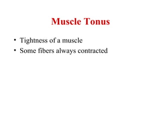 Muscle Tonus
• Tightness of a muscle
• Some fibers always contracted
 