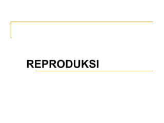 REPRODUKSI
 