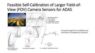 Feasible Self-Calibration of Larger Field-of-
View (FOV) Camera Sensors for ADAS
Pre-processing of line candidates and
Estimation of Straightness constraint.
 
