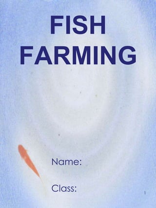 FISH
FARMING


 Name:

 Class:   1
 