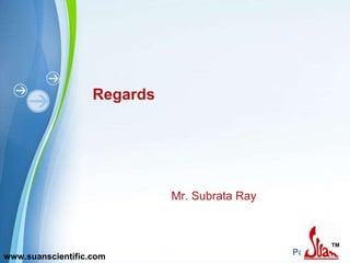 Regards Mr. Subrata Ray www.suanscientific.com 