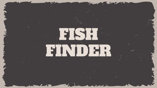FISH
FINDER
 