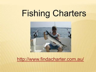Fishing Charters http://www.findacharter.com.au/ 