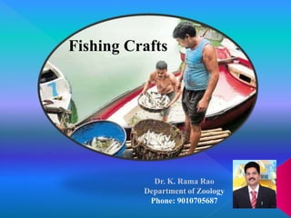 Dr. K. Rama Rao
Department of Zoology
Phone: 9010705687
Fishing Crafts
 