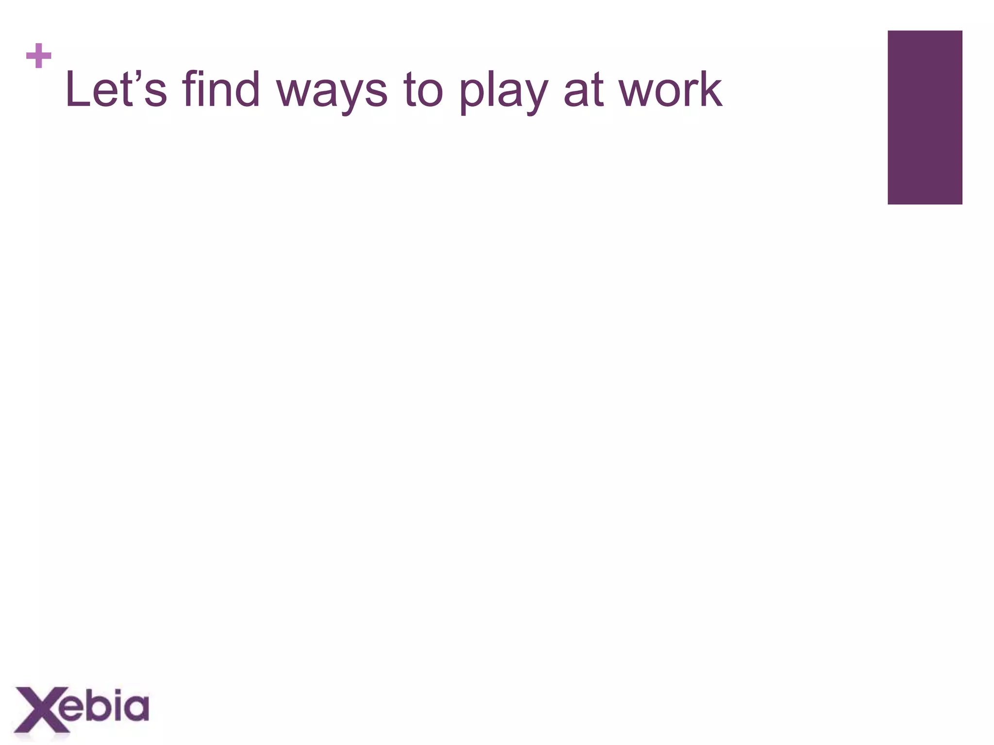 +

Let’s find ways to play at work

 