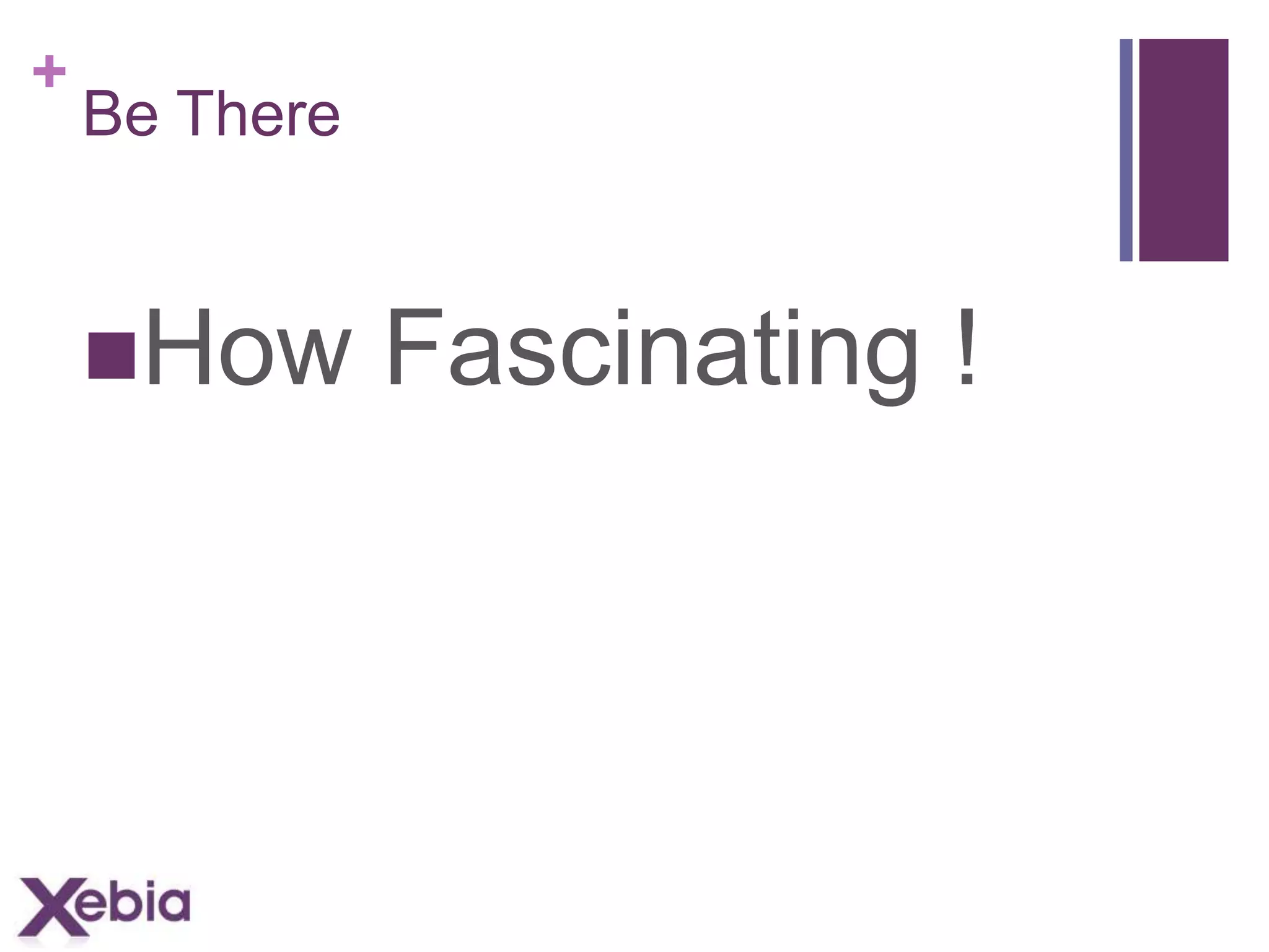 +

Be There

How

Fascinating !

 