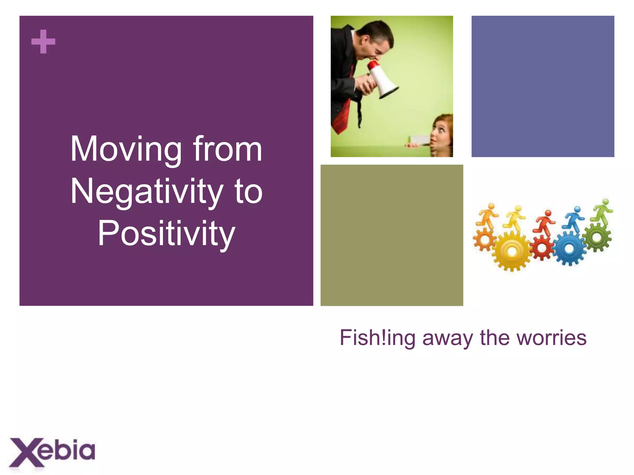 +
Moving from
Negativity to
Positivity
Fish!ing away the worries

 