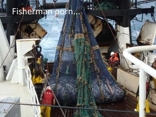 Fisherman porn... 
 